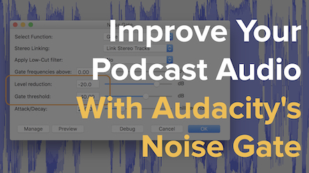 Use Audacity's Noise Gate To Improve the Audio Quality of your Podcast or Online Course