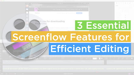 Three Essential Screenflow Features You Need to Know to Efficiently Create Video Content