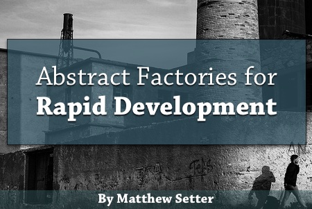 “Abstract Factories for Rapid Development”