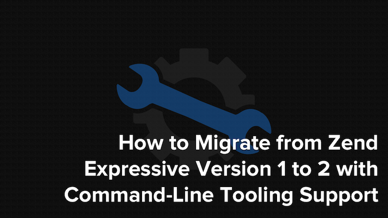 How to Migrate from Zend Expressive Version 1 to 2 with Command-Line Tooling Support