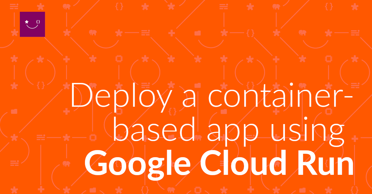 How to Deploy a Container Image With Google Cloud Run