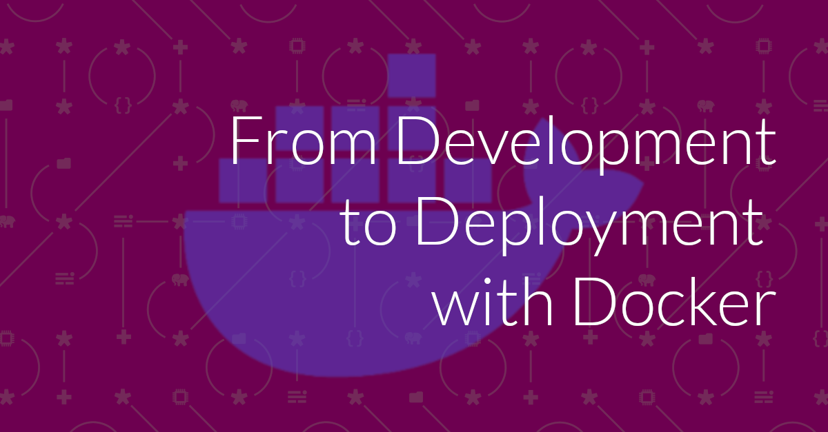 How to Go From Development to Deployment with Docker