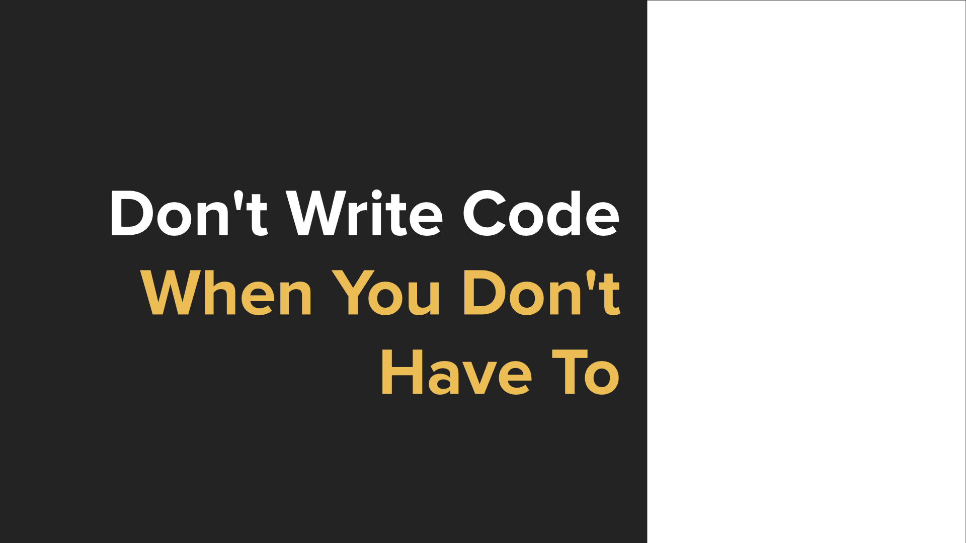 Don't Write Code When You Don't Have To
