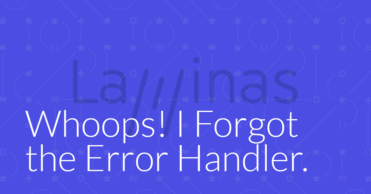 Whoops, I Forgot The Error Handler