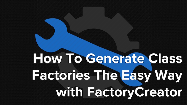 How To Generate Class Factories The Easy Way with FactoryCreator