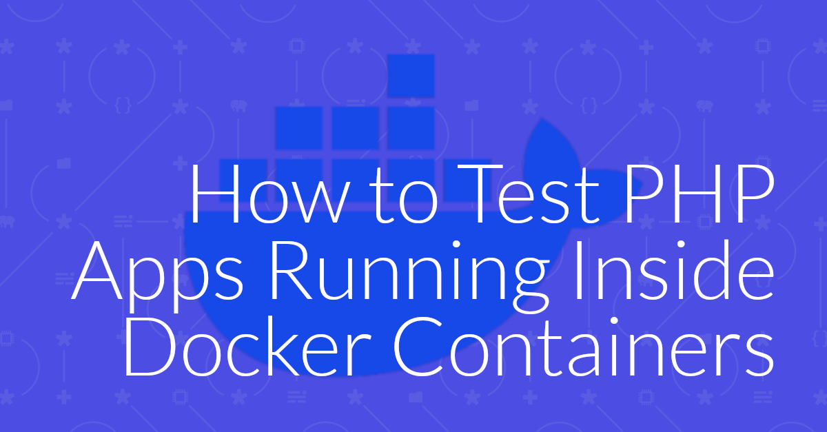 How to Test PHP Apps Running in Docker Containers