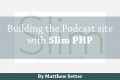 Building the Podcast Site with Slim PHP
