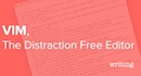 Vim - The Distraction Free Editor
