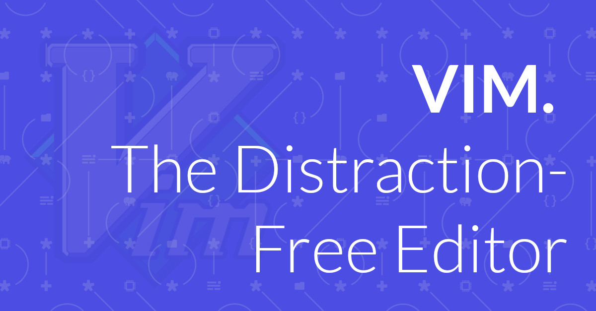 Vim - The Distraction Free Editor